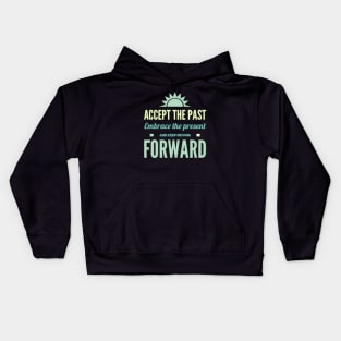 Accept the past Embrace the present and Keep moving forward Kids Hoodie